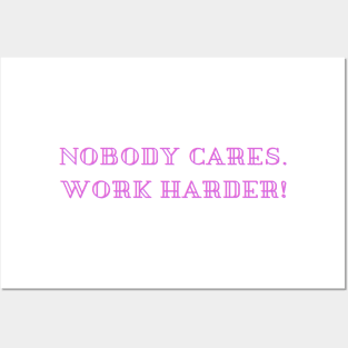 nobody cares work harder Posters and Art